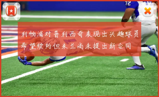 利物浦对普利西奇表现出兴趣球员希望续约但米兰尚未提出新合同
