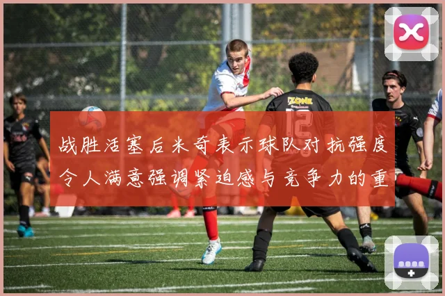 战胜活塞后米奇表示球队对抗强度令人满意强调紧迫感与竞争力的重要性