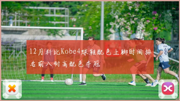 12月科比Kobe4球鞋配色上脚时间排名前八耐高配色夺冠