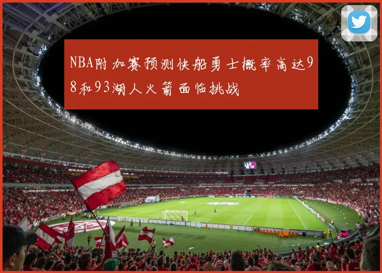 NBA附加赛预测快船勇士概率高达98和93湖人火箭面临挑战