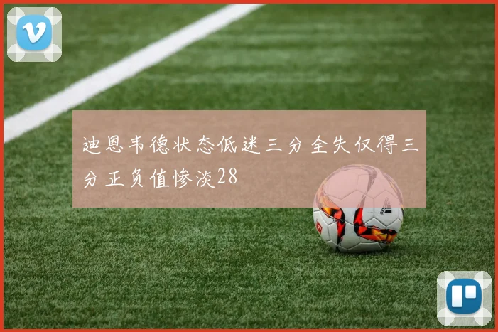 迪恩韦德状态低迷三分全失仅得三分正负值惨淡28
